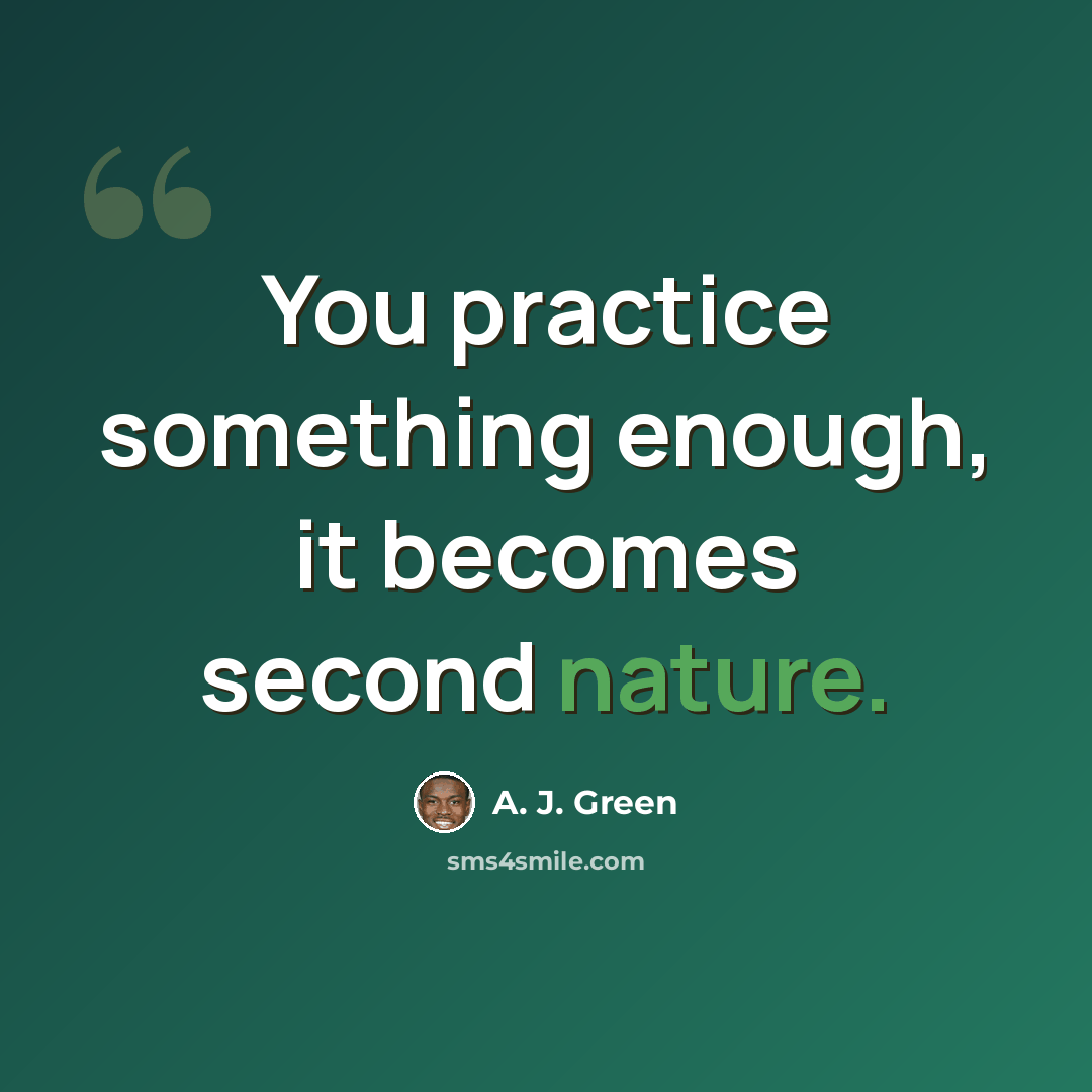 “You practice something enough, it becomes second nature.” quote by A. J. Green