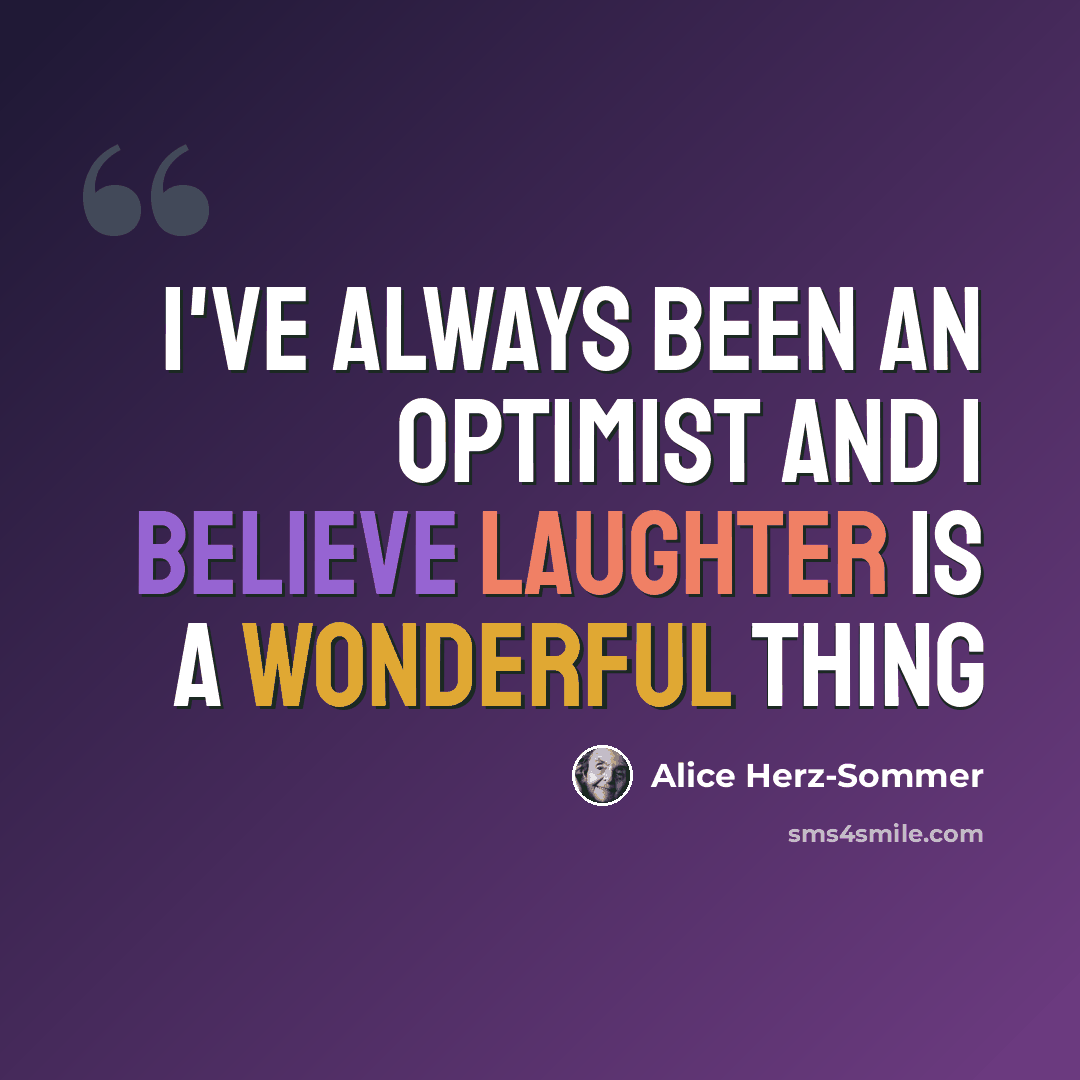 “I've always been an optimist and I believe laughter is a wonderful thing” quote by Alice Herz-Sommer