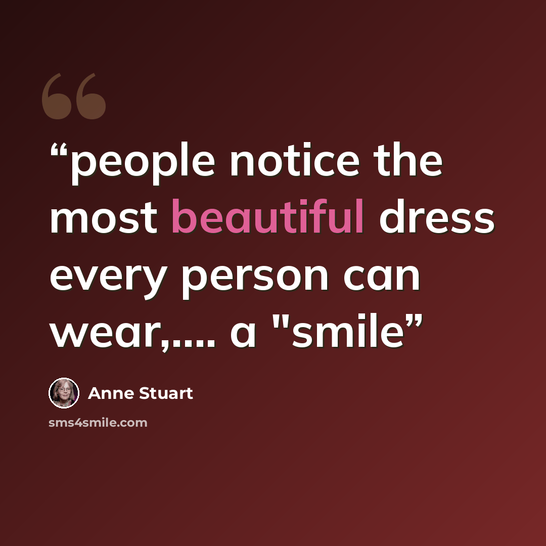 “people notice the most beautiful dress every person can wear,…. a "smile” quote by Anne Stuart