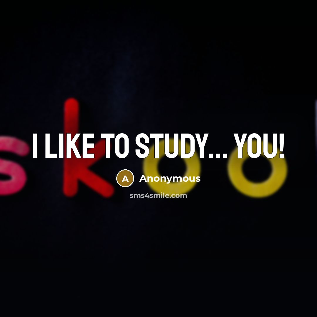 “I like to study... You!” quote by Anonymous