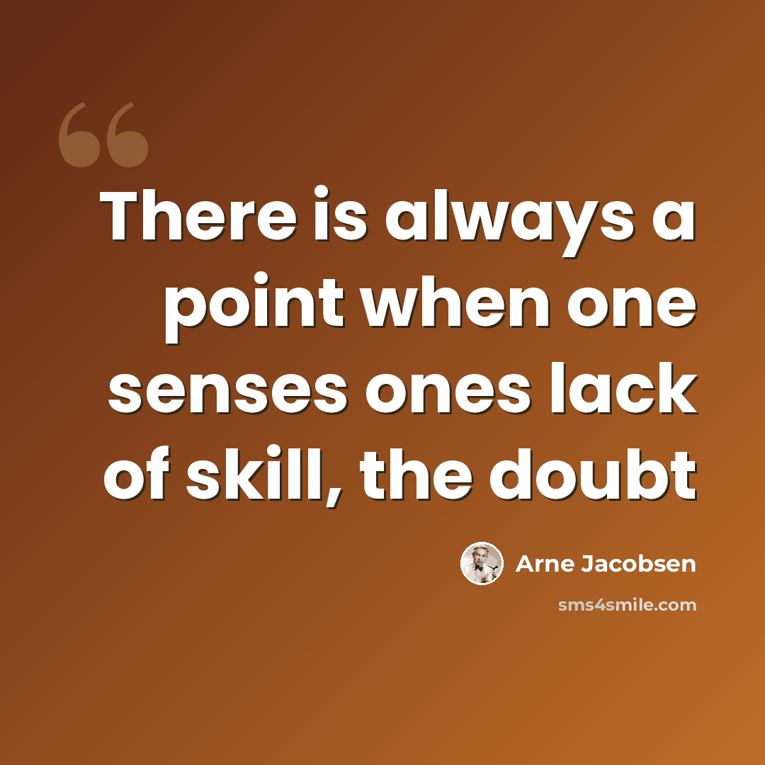 “There is always a point when one senses ones lack of skill, the doubt” quote by Arne Jacobsen