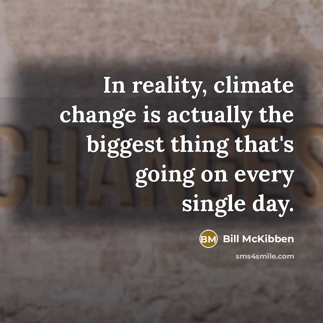 “In reality, climate change is actually the biggest thing that's going on every single day.” quote by Bill McKibben