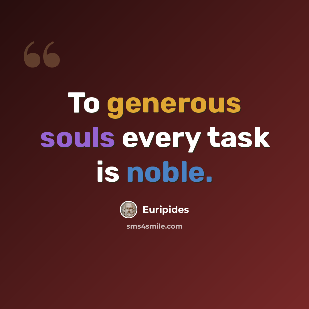 “To generous souls every task is noble.” quote by Euripides