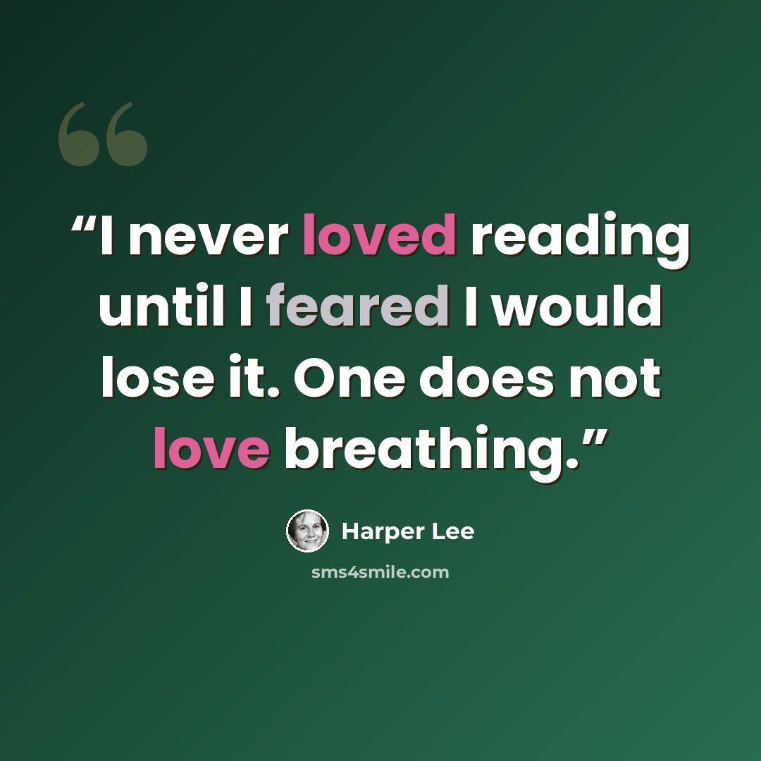 “I never loved reading until I feared I would lose it. One does not love breathing.” quote by Harper Lee
