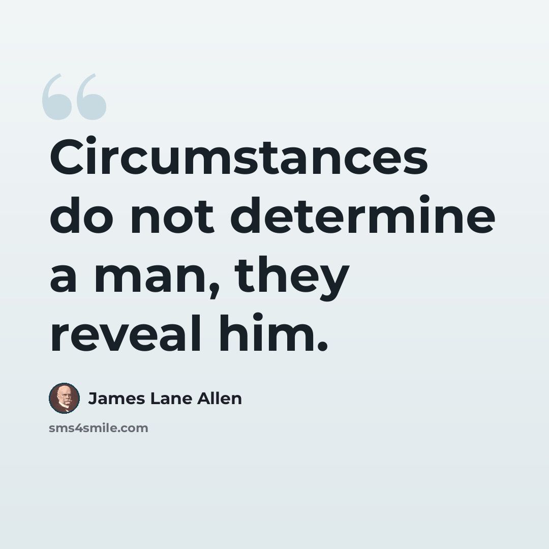 “Circumstances do not determine a man, they reveal him.” quote by James Lane Allen