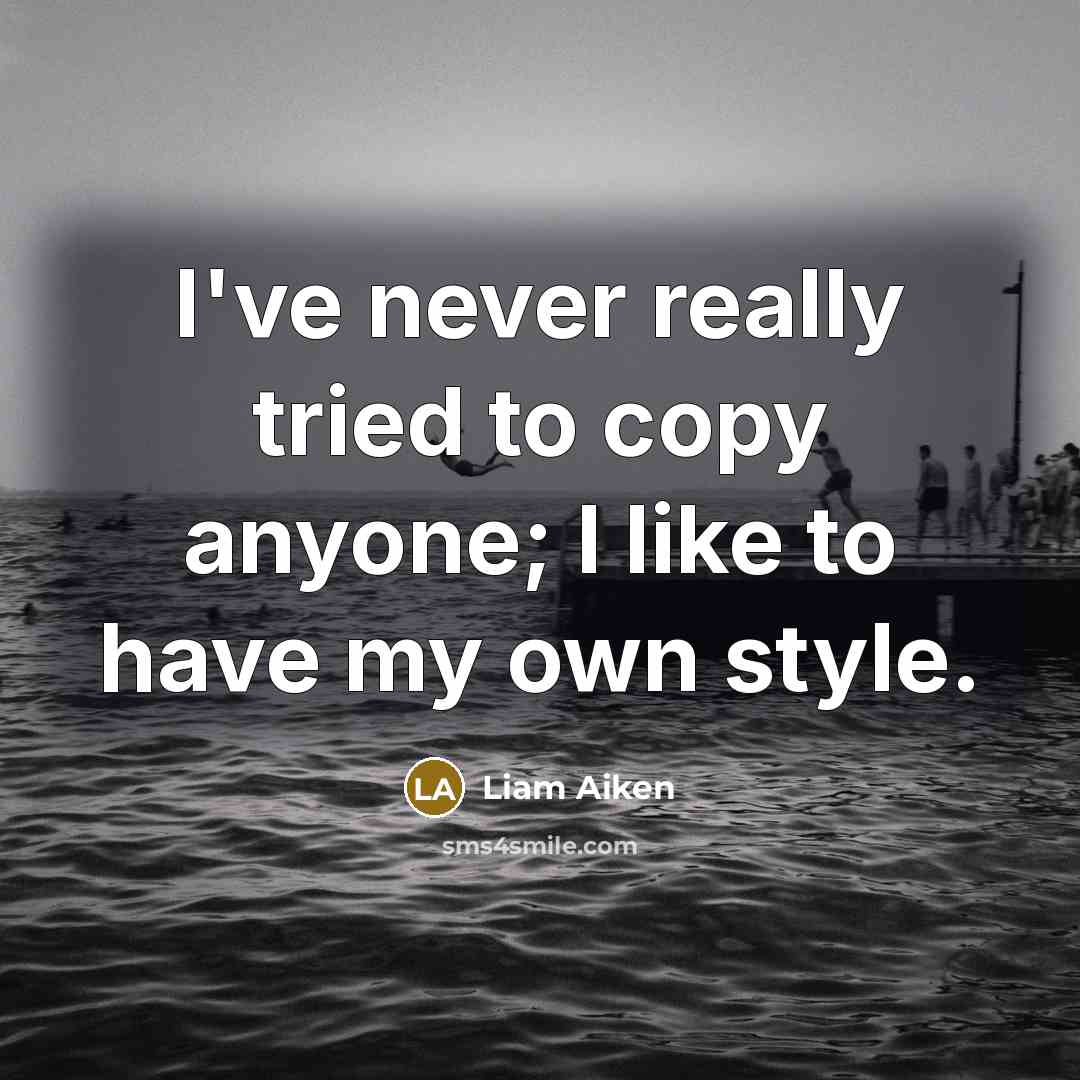 “I've never really tried to copy anyone; I like to have my own style.” quote by Liam Aiken