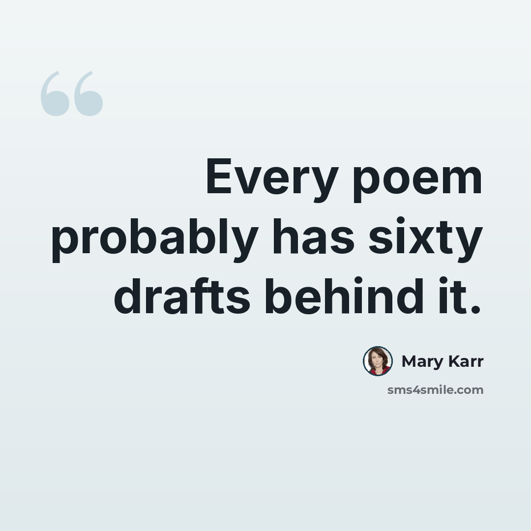 “Every poem probably has sixty drafts behind it.” quote by Mary Karr
