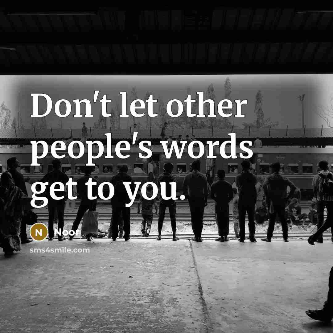 “Don't let other people's words get to you.” quote by Noor
