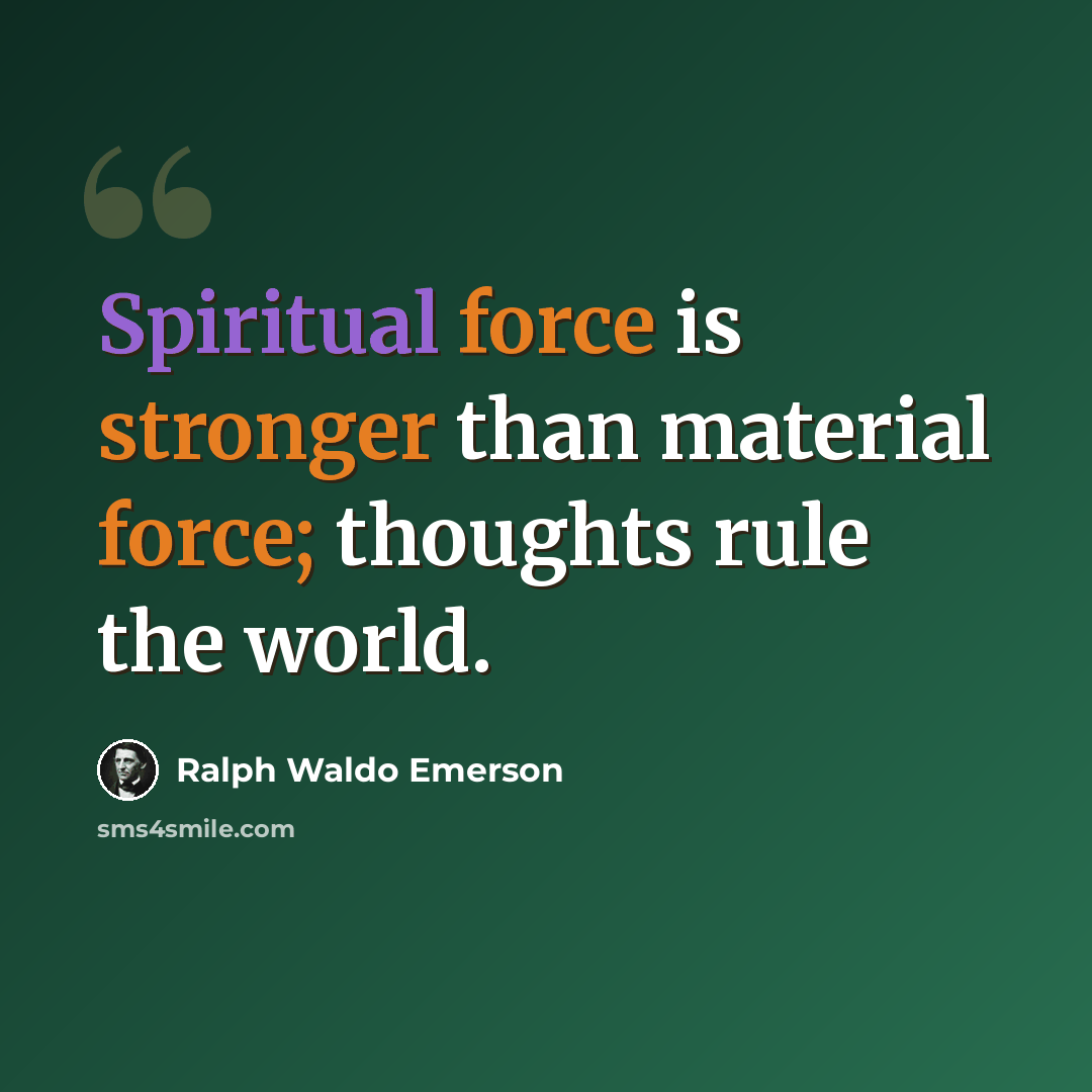 “Spiritual force is stronger than material force; thoughts rule the world.” quote by Ralph Waldo Emerson