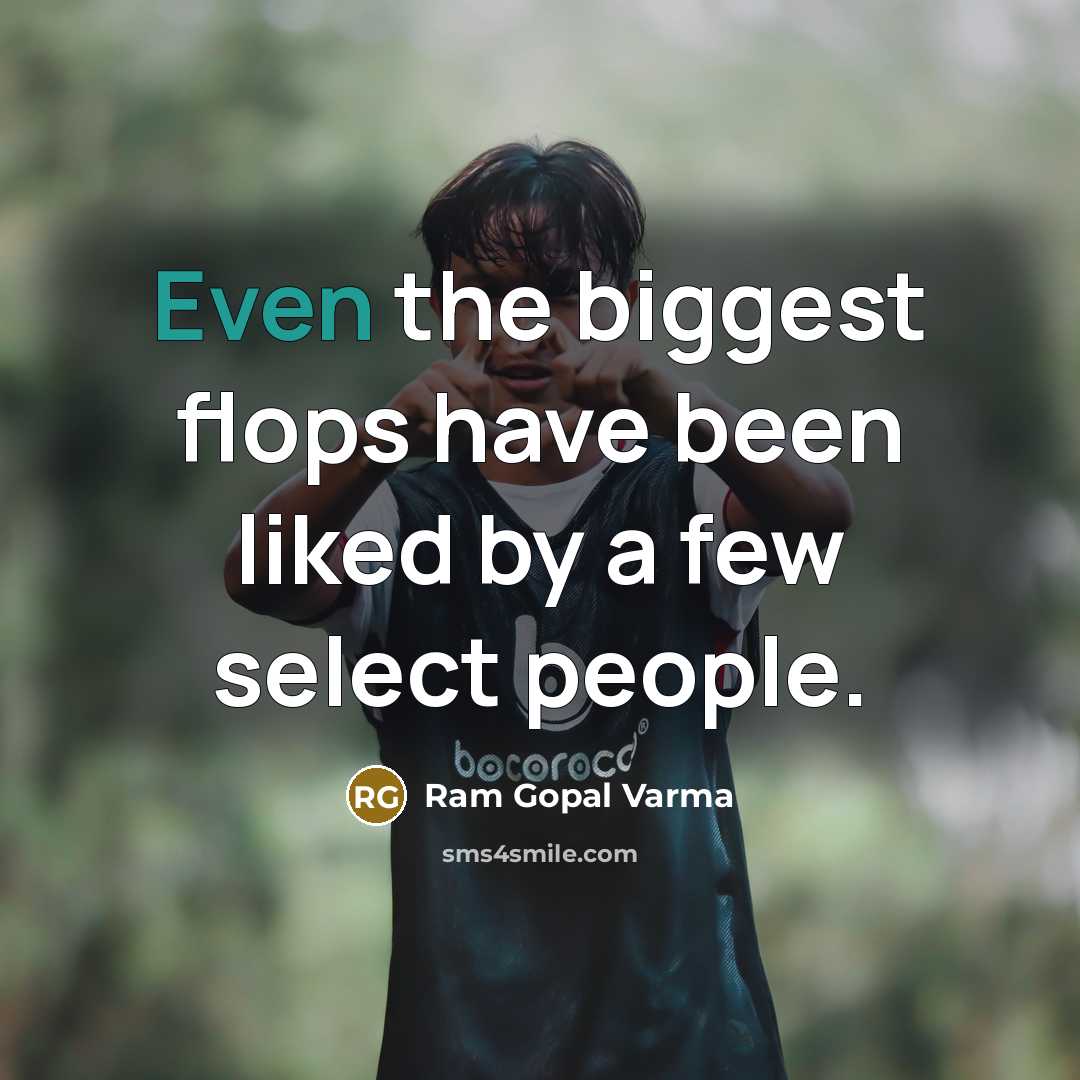 “Even the biggest flops have been liked by a few select people.” quote by Ram Gopal Varma
