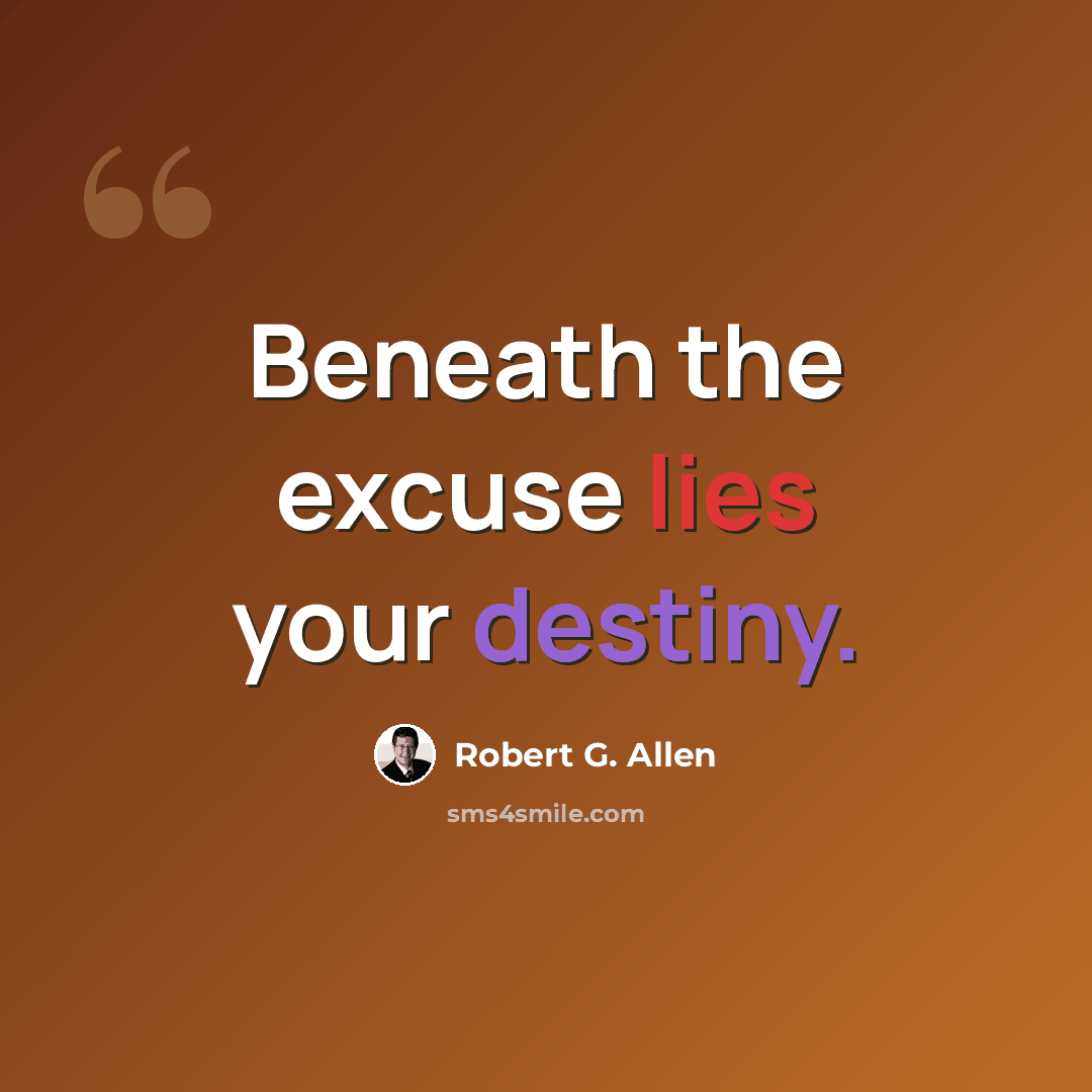“Beneath the excuse lies your destiny.” quote by Robert G. Allen