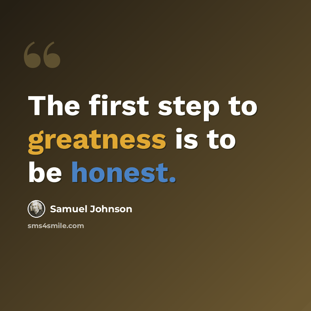 “The first step to greatness is to be honest.” quote by Samuel Johnson