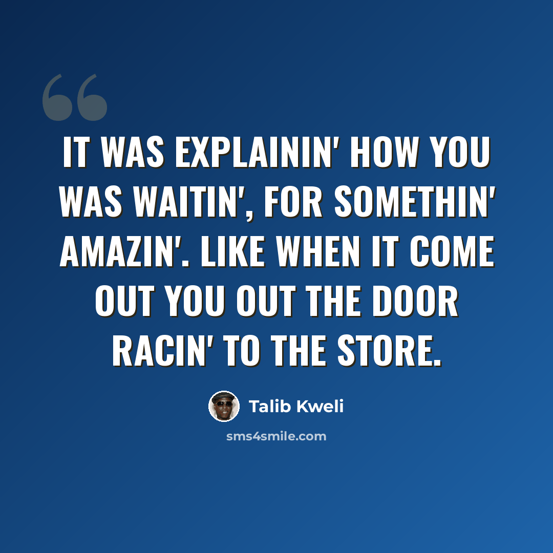 “It was explainin' how you was waitin', for somethin' amazin'. Like when it come out you out the door racin' to the store.” quote by Talib Kweli