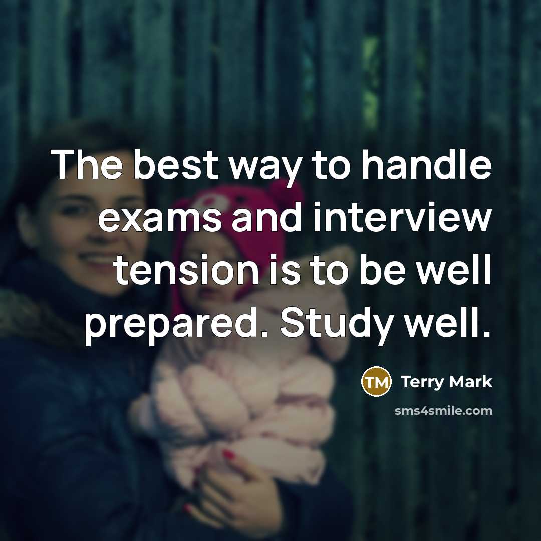 “The best way to handle exams and interview tension is to be well prepared. Study well.” quote by Terry Mark