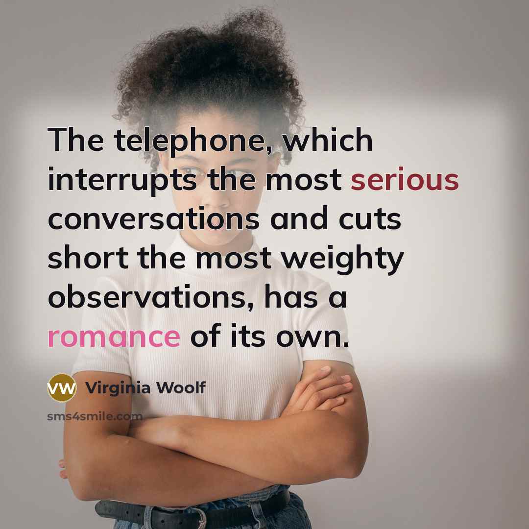 “The telephone, which interrupts the most serious conversations and cuts short the most weighty observations, has a romance of its own.” quote by Virginia Woolf