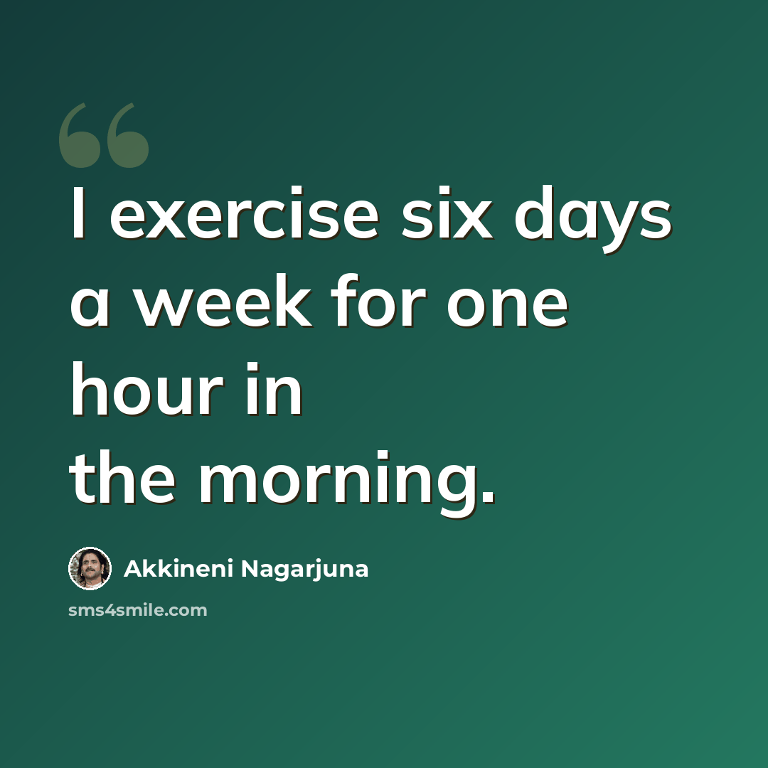 “I exercise six days a week for one hour in the morning.” quote by Akkineni Nagarjuna