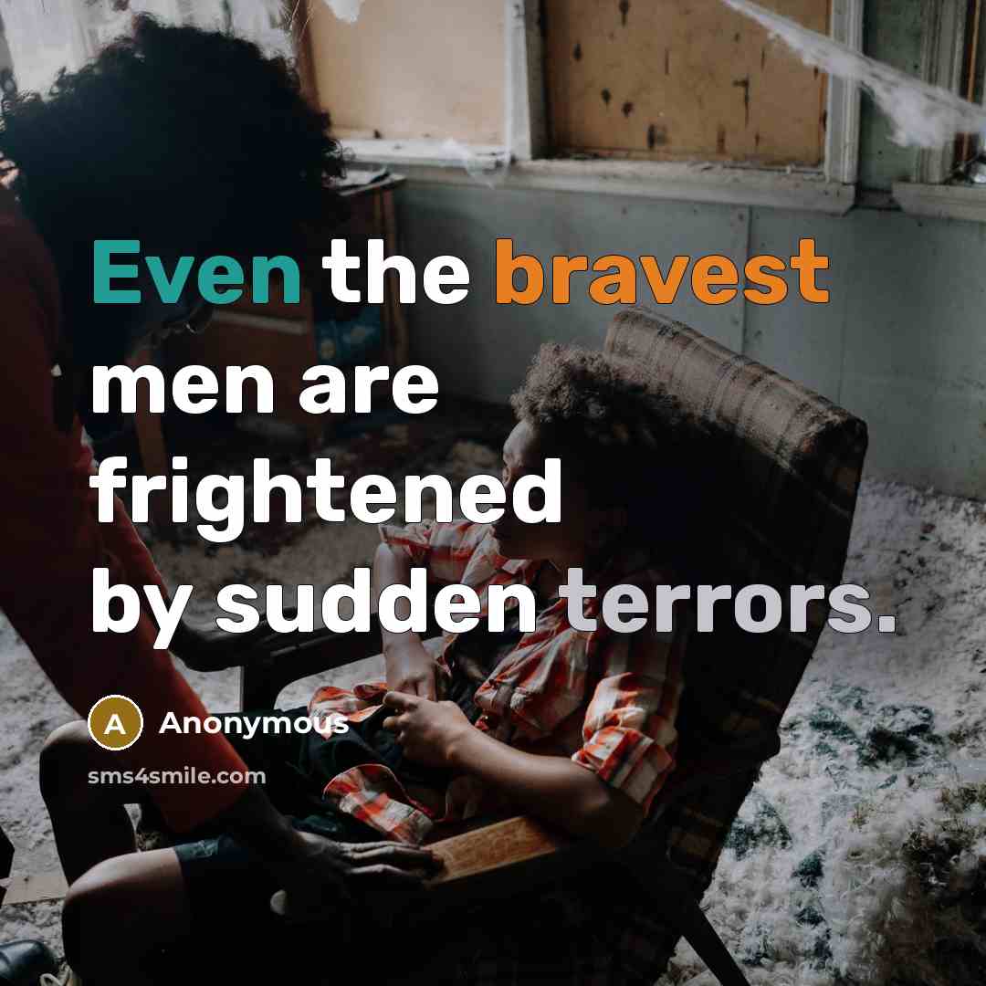 “Even the bravest men are frightened by sudden terrors.” quote by Anonymous