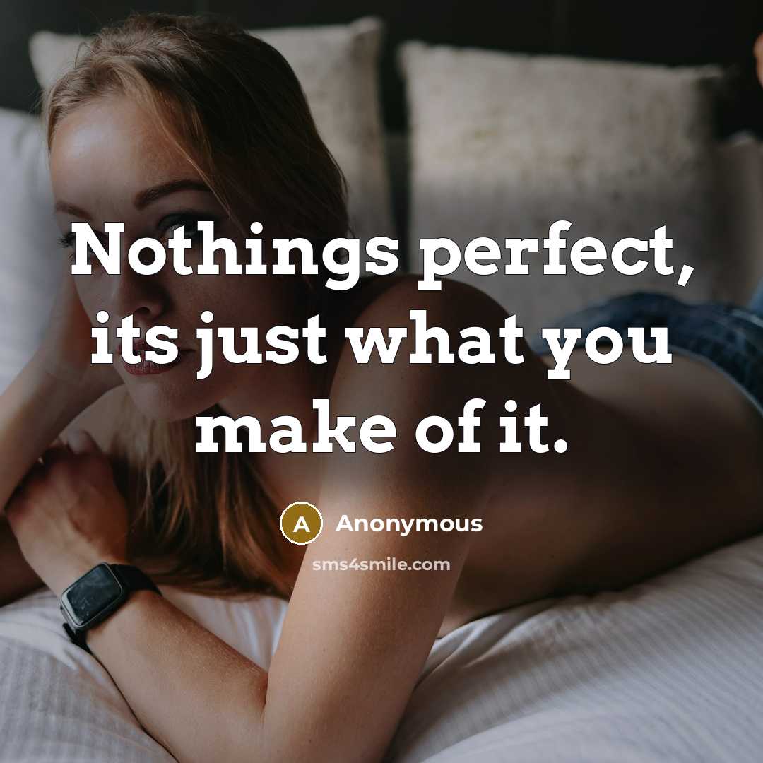 “Nothings perfect, its just what you make of it.” quote by Anonymous