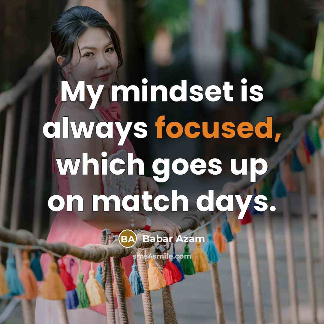 “My mindset is always focused, which goes up on match days.” quote by Babar Azam