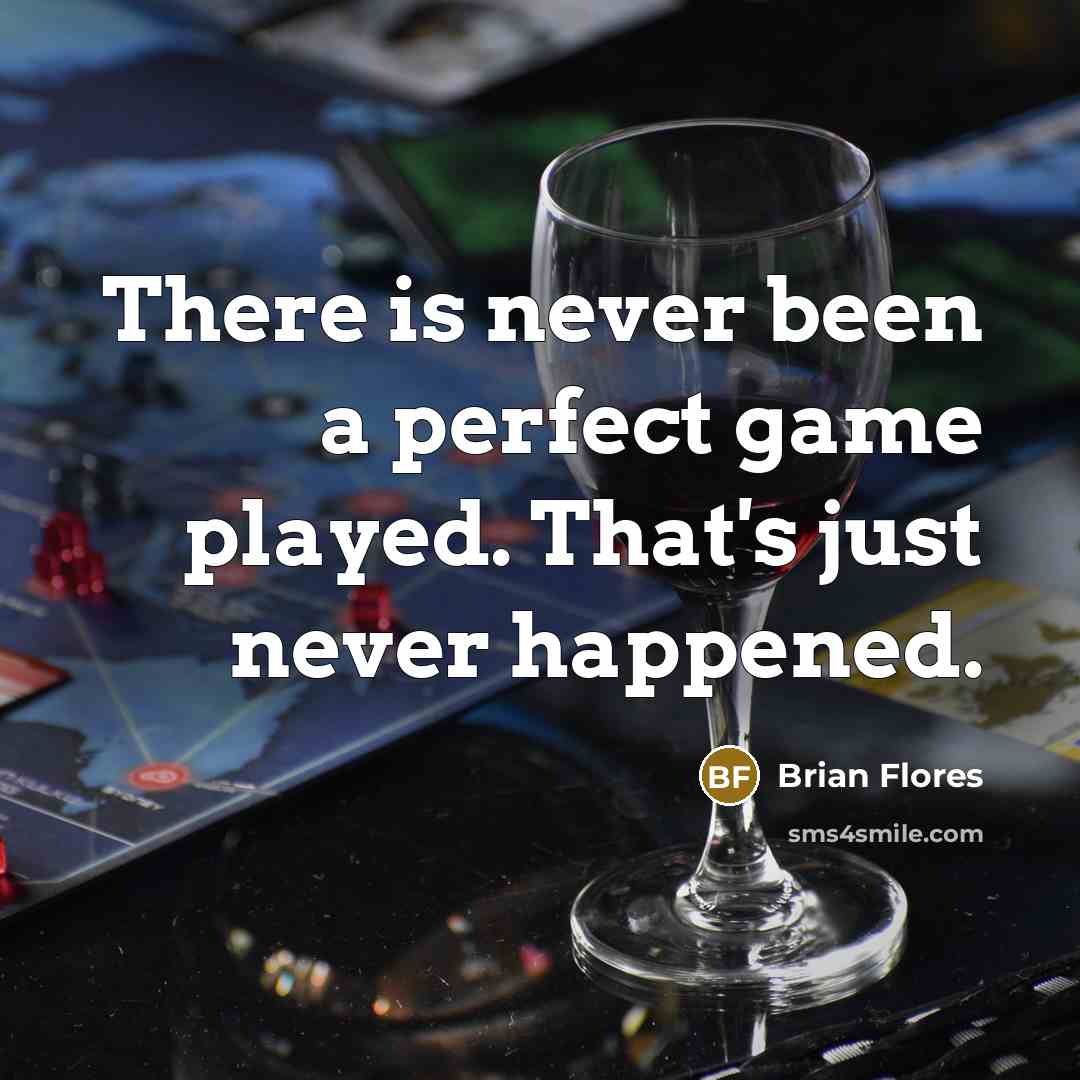 “There is never been a perfect game played. That's just never happened.” quote by Brian Flores