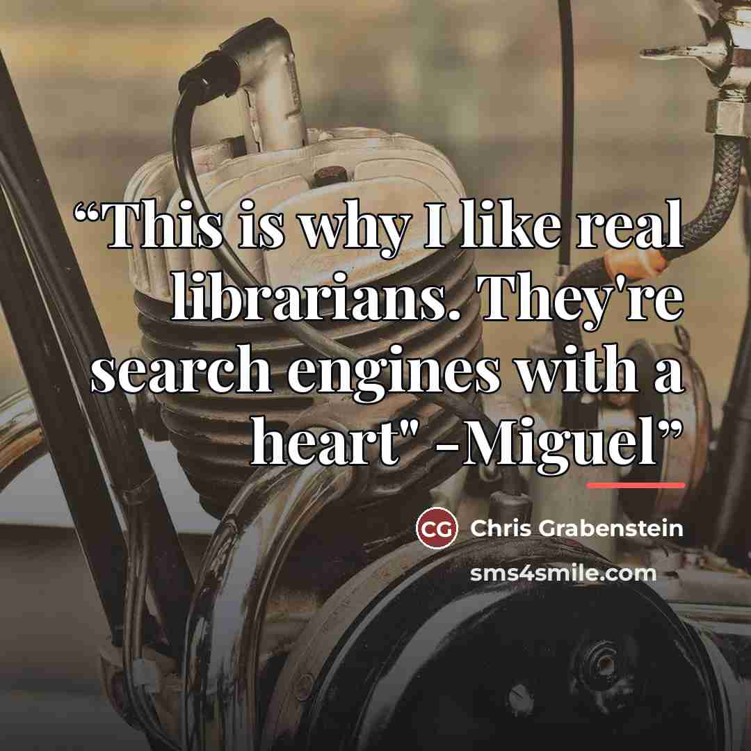 “This is why I like real librarians. They're search engines with a heart" -Miguel” quote by Chris Grabenstein