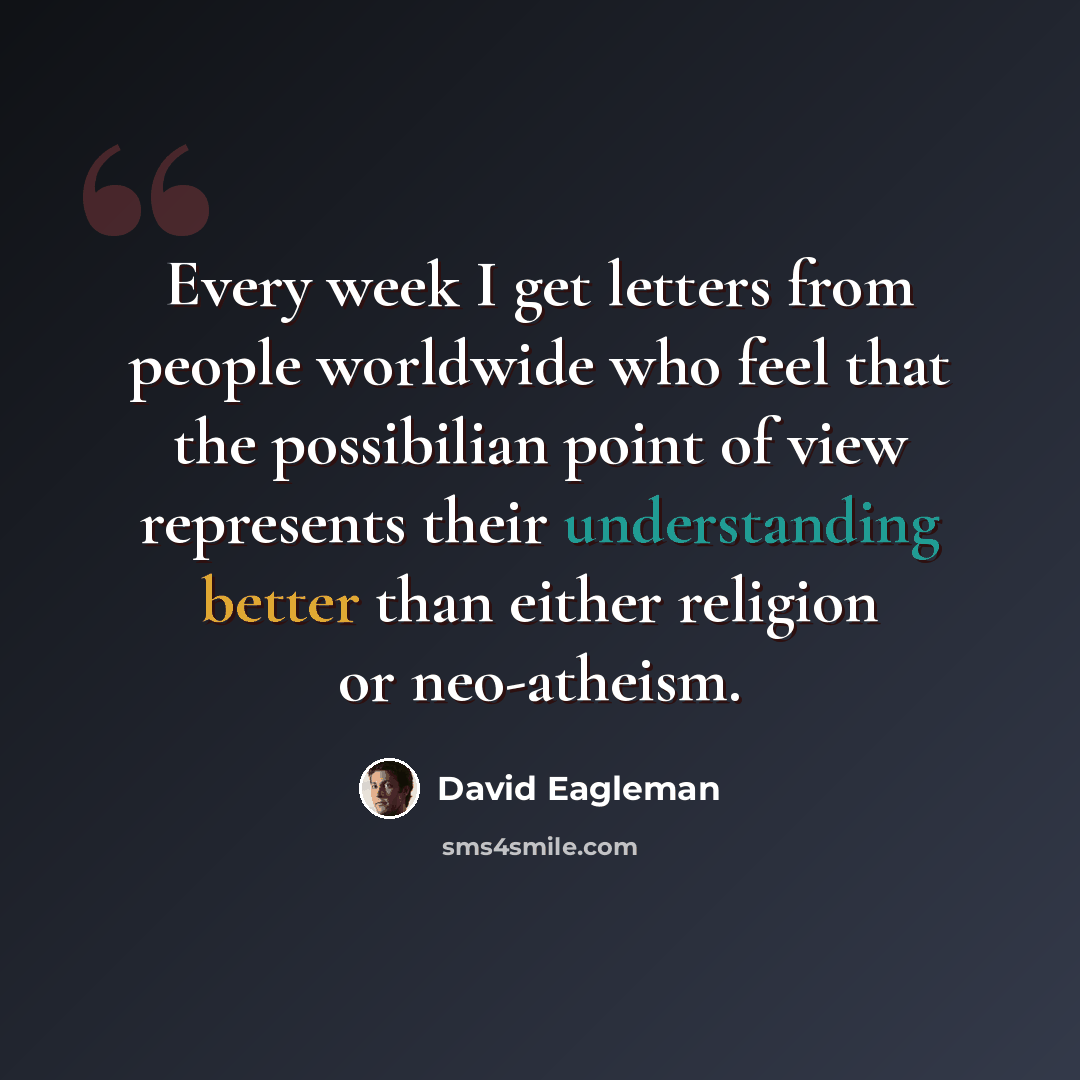 “Every week I get letters from people worldwide who feel that the possibilian point of view represents their understanding better than either religion or neo-atheism.” quote by David Eagleman