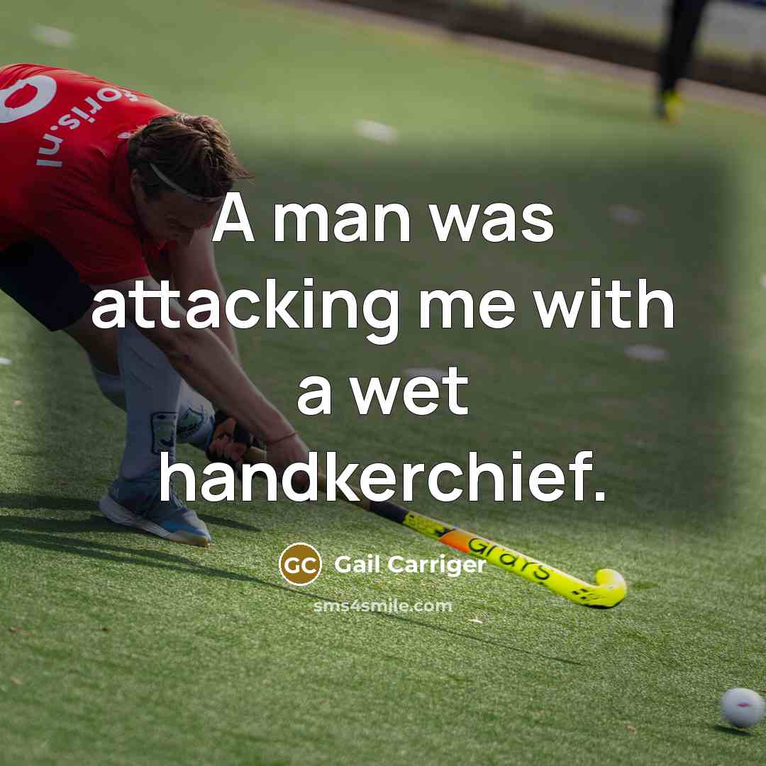 “A man was attacking me with a wet handkerchief.” quote by Gail Carriger