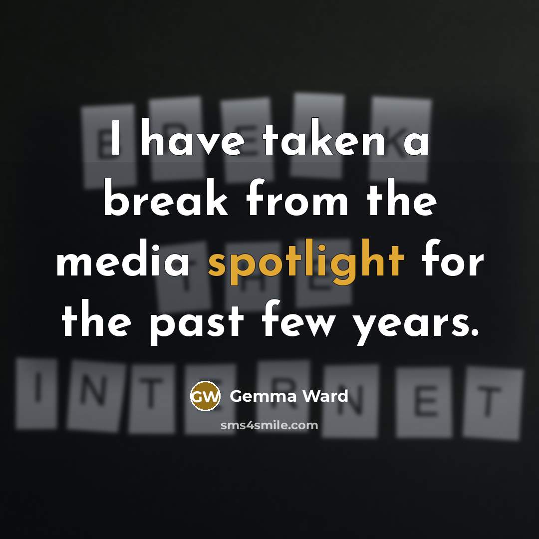 “I have taken a break from the media spotlight for the past few years.” quote by Gemma Ward