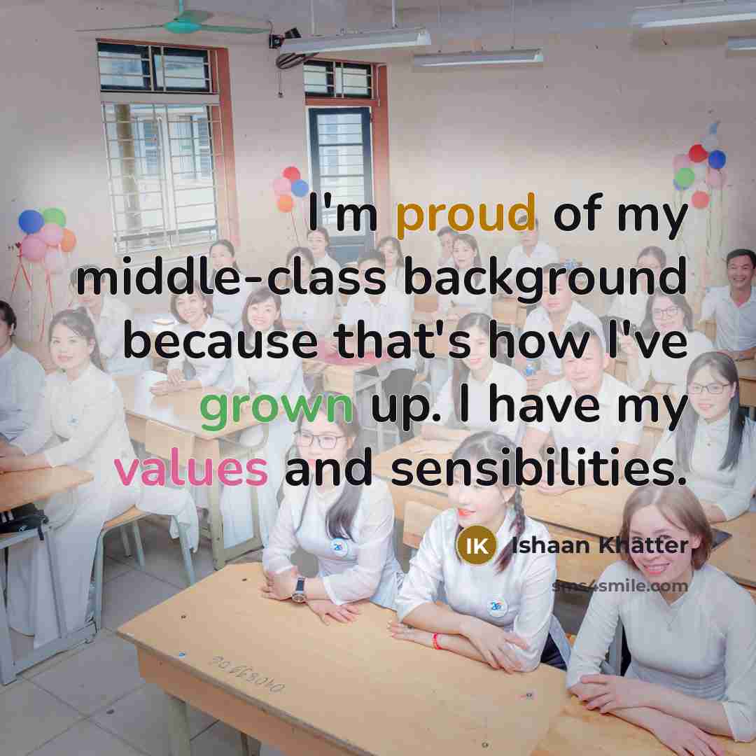 “I'm proud of my middle-class background because that's how I've grown up. I have my values and sensibilities.” quote by Ishaan Khatter