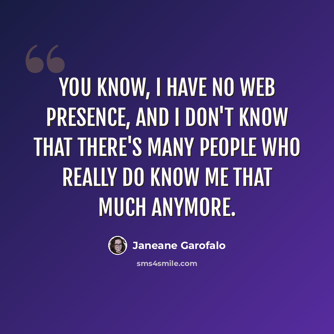 “You know, I have no web presence, and I don't know that there's many people who really do know me that much anymore.” quote by Janeane Garofalo