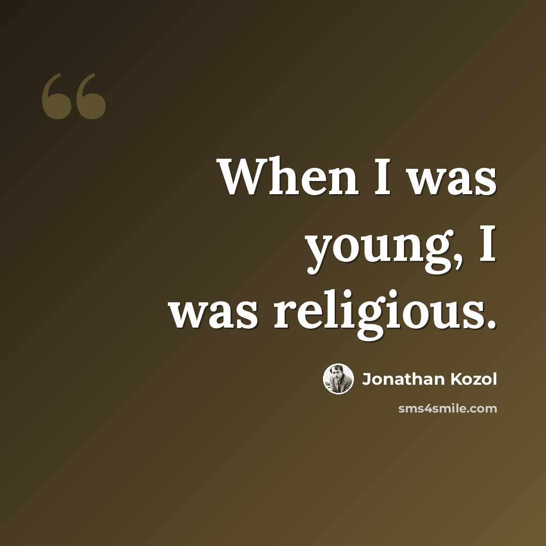 “When I was young, I was religious.” quote by Jonathan Kozol