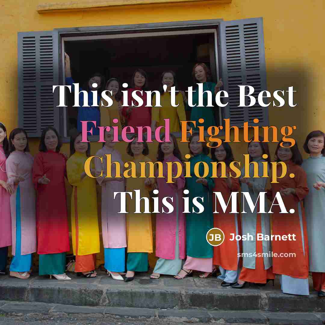 “This isn't the Best Friend Fighting Championship. This is MMA.” quote by Josh Barnett