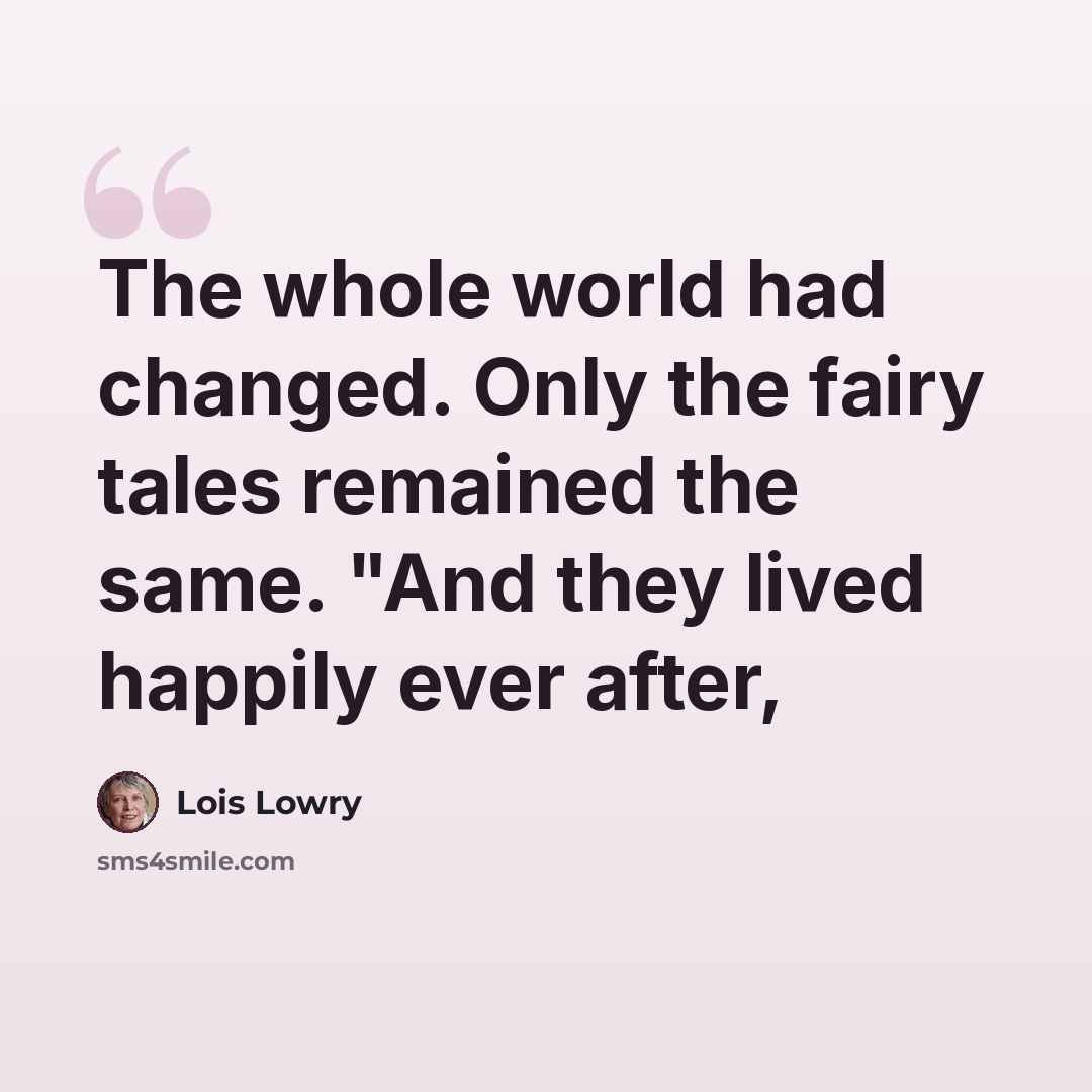 “The whole world had changed. Only the fairy tales remained the same. "And they lived happily ever after,” quote by Lois Lowry