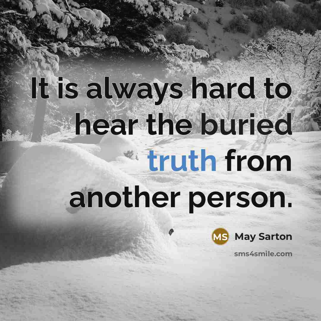 “It is always hard to hear the buried truth from another person.” quote by May Sarton