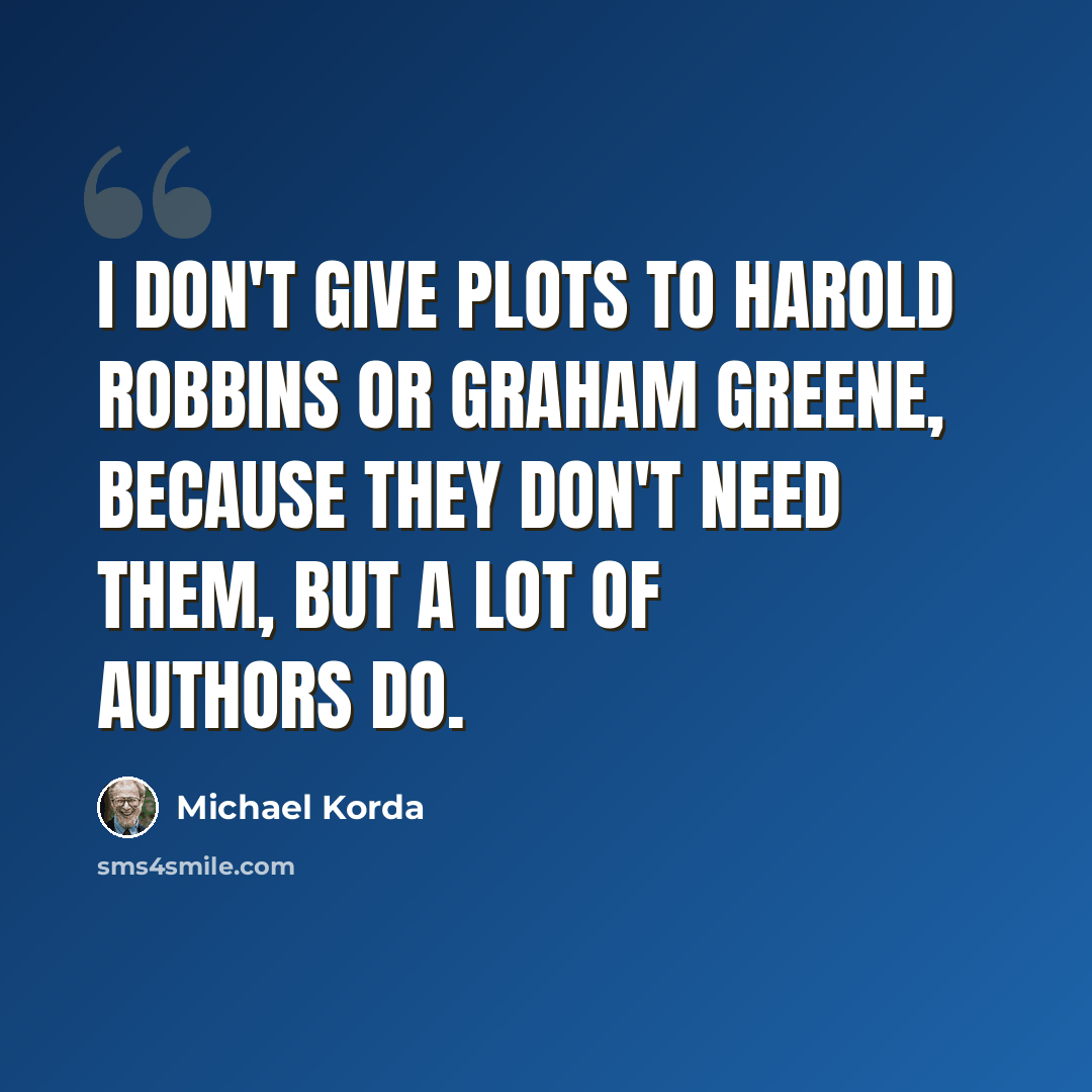 “I don't give plots to Harold Robbins or Graham Greene, because they don't need them, but a lot of authors do.” quote by Michael Korda