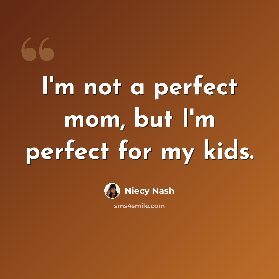 “I'm not a perfect mom, but I'm perfect for my kids.” quote by Niecy Nash