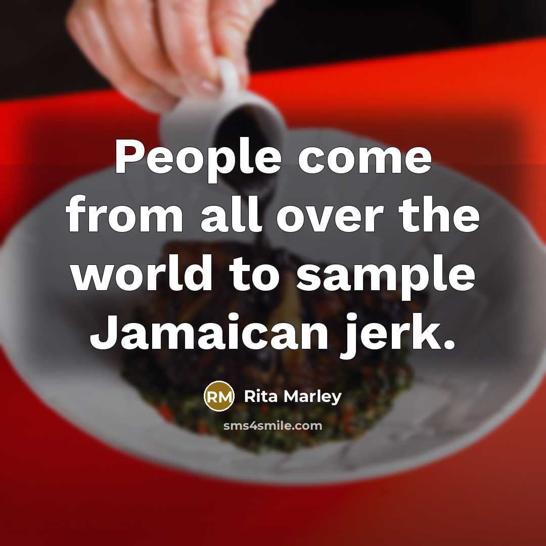 “People come from all over the world to sample Jamaican jerk.” quote by Rita Marley