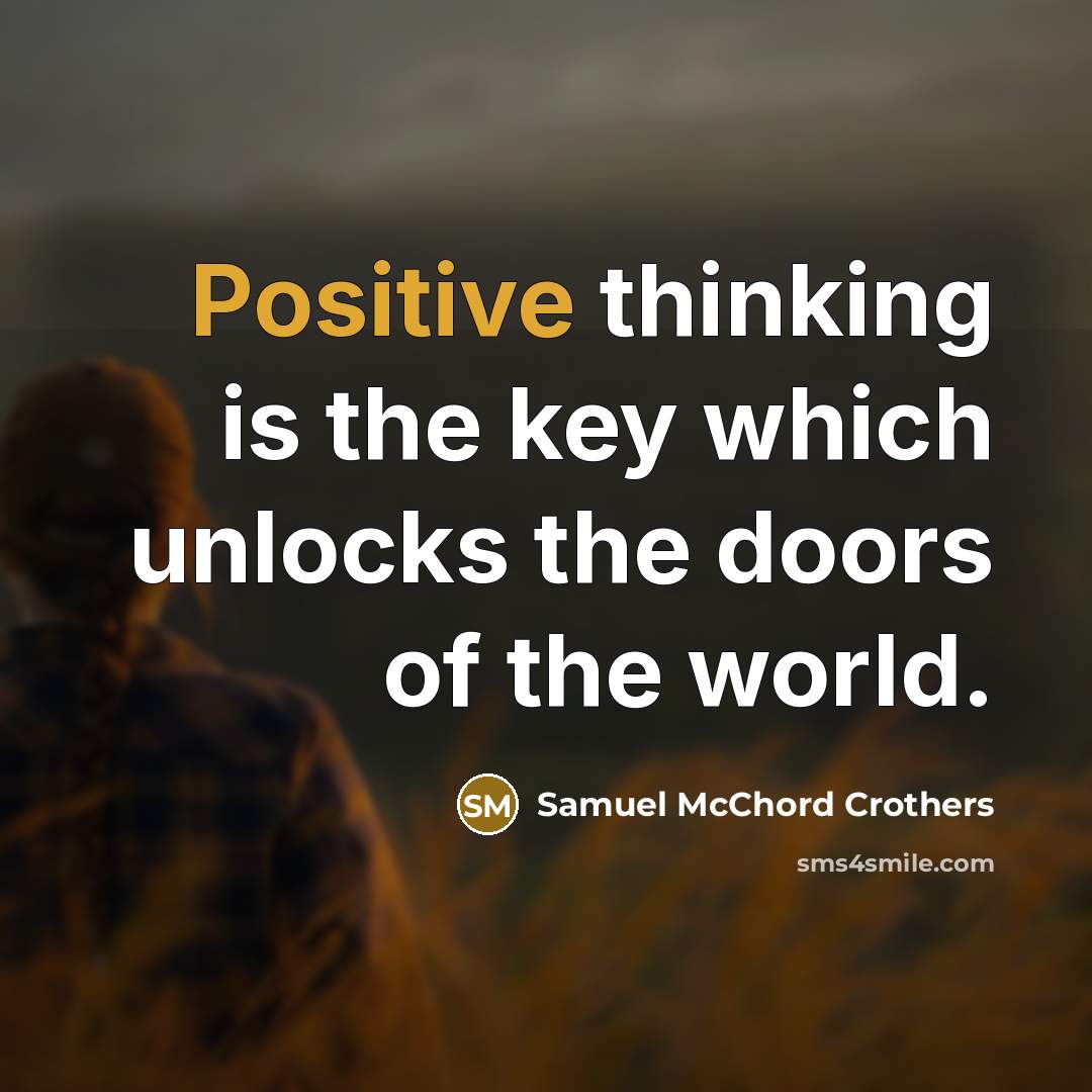 “Positive thinking is the key which unlocks the doors of the world.” quote by Samuel McChord Crothers