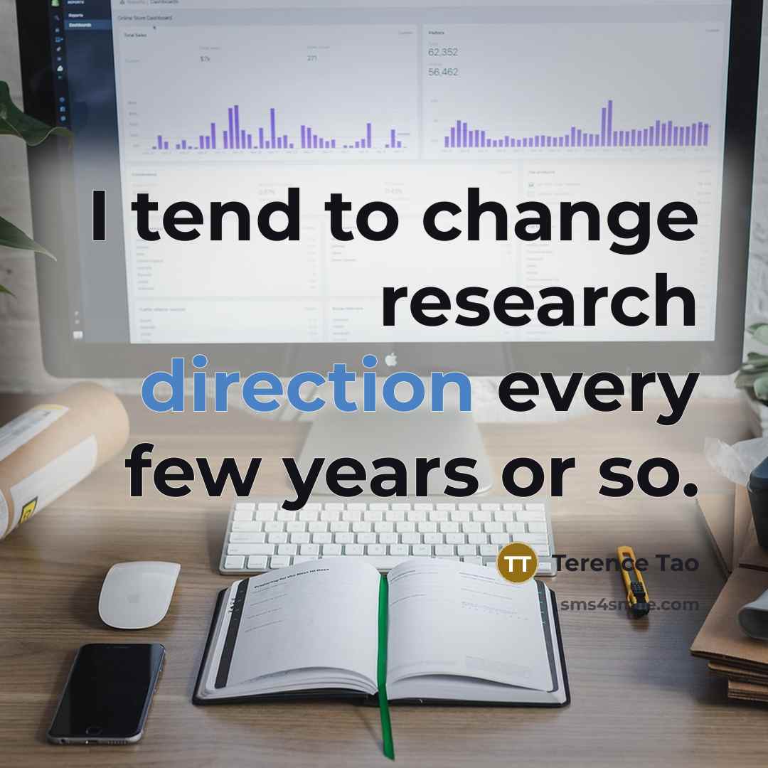 “I tend to change research direction every few years or so.” quote by Terence Tao