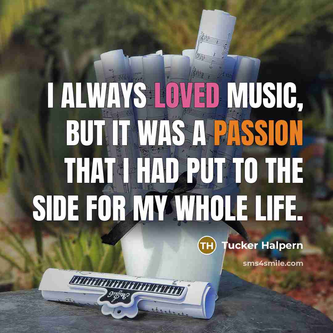 “I always loved music, but it was a passion that I had put to the side for my whole life.” quote by Tucker Halpern