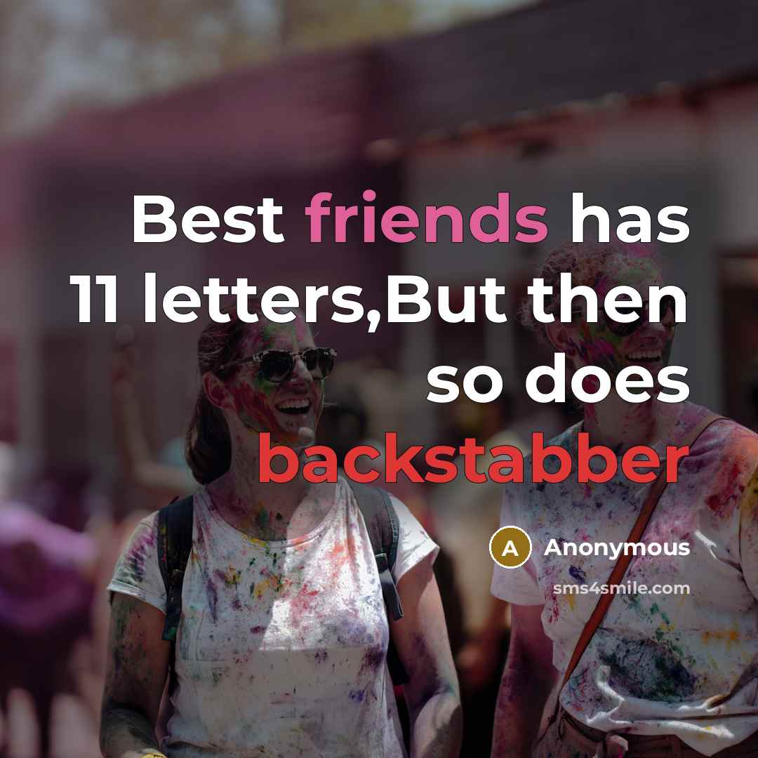 “Best friends has 11 letters,But then so does backstabber” quote by Anonymous