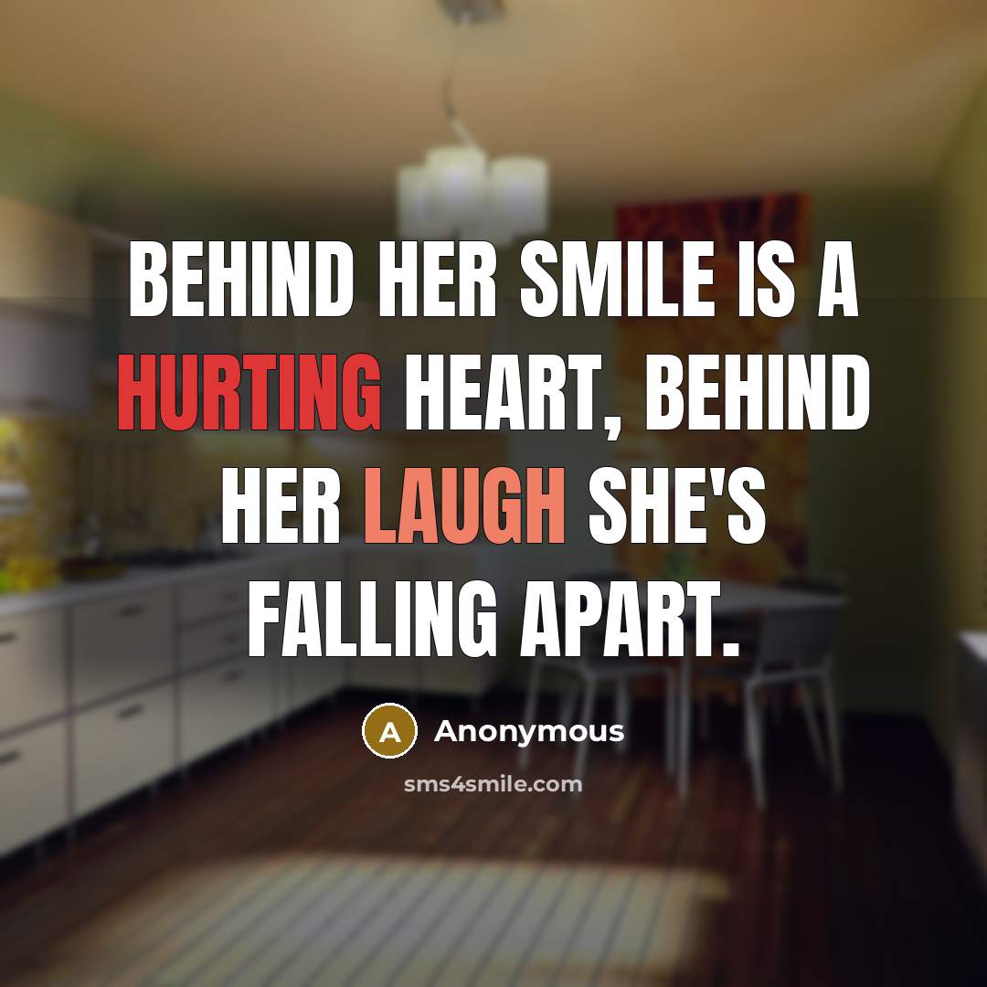 “Behind her smile is a hurting heart, behind her laugh she's falling apart.” quote by Anonymous
