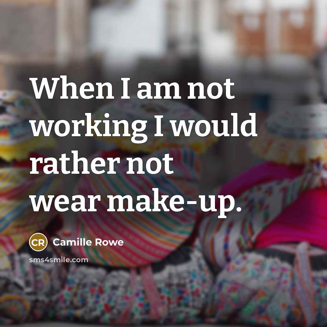 “When I am not working I would rather not wear make-up.” quote by Camille Rowe