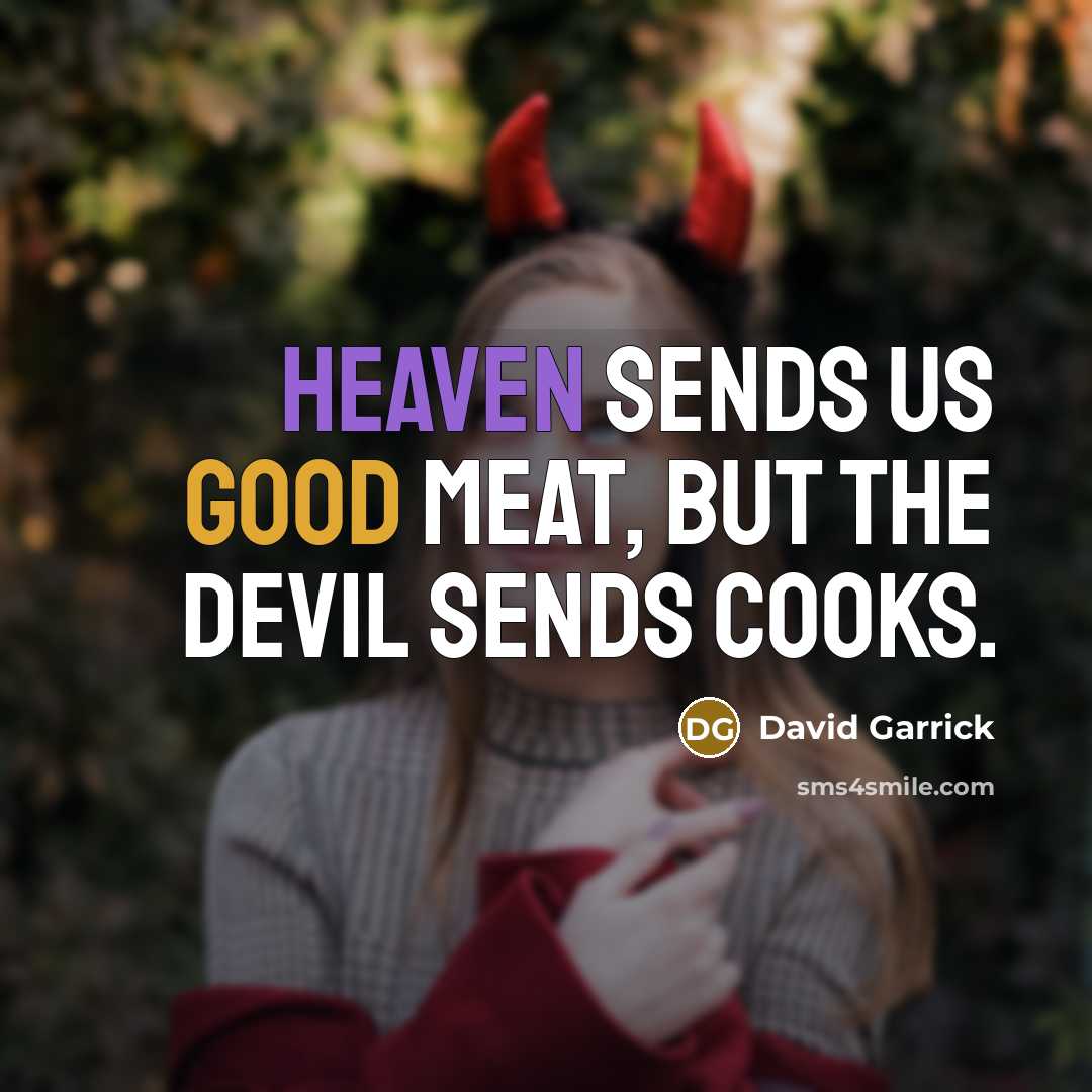 “Heaven sends us good meat, but the Devil sends cooks.” quote by David Garrick