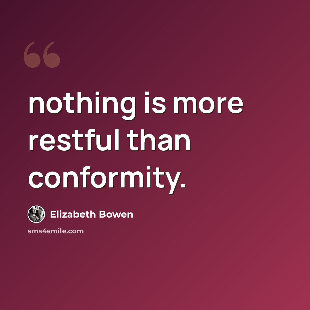 “nothing is more restful than conformity.” quote by Elizabeth Bowen