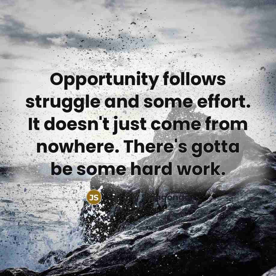 “Opportunity follows struggle and some effort. It doesn't just come from nowhere. There's gotta be some hard work.” quote by Jeromy Shingongo