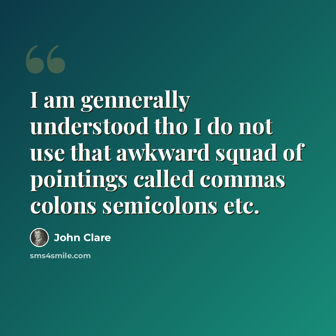 “I am gennerally understood tho I do not use that awkward squad of pointings called commas colons semicolons etc.” quote by John Clare