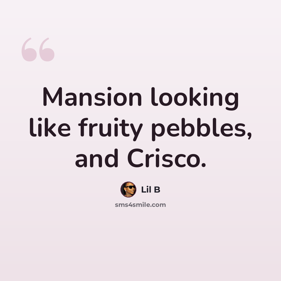 “Mansion looking like fruity pebbles, and Crisco.” quote by Lil B