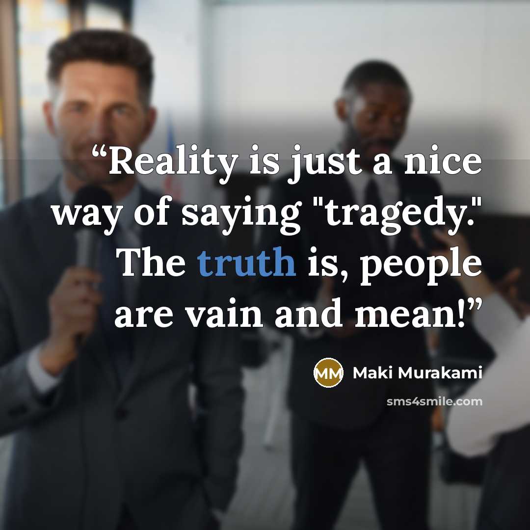 “Reality is just a nice way of saying "tragedy." The truth is, people are vain and mean!” quote by Maki Murakami
