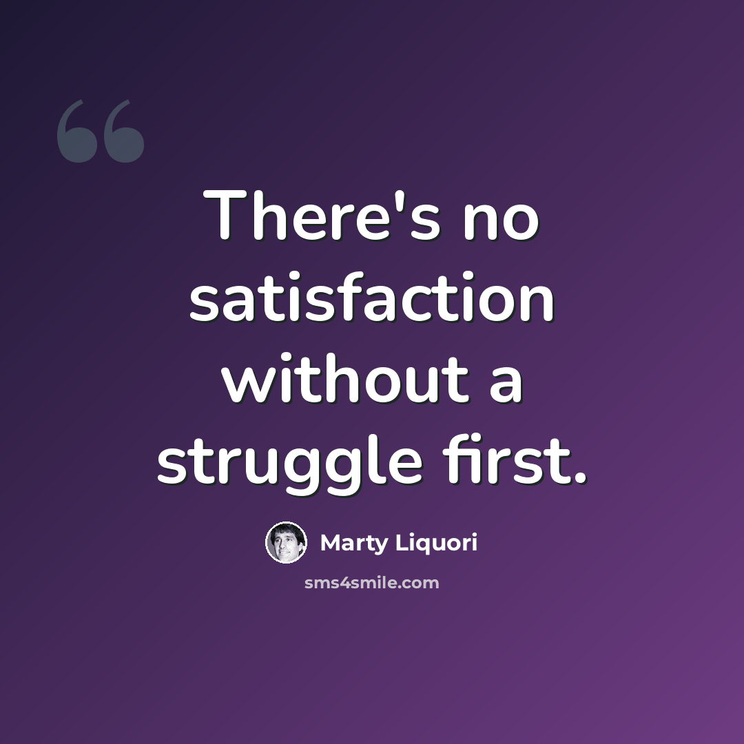 “There's no satisfaction without a struggle first.” quote by Marty Liquori